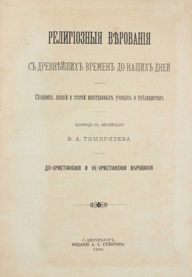 Религиозные верования с древнейших времен до наших дней. Сб. лекций и статей иностранных ученых и публицистов. Дохристианские и нехристианские верования / Пер. с англ. В.А. Тимирязева. СПб.: Изд. А.С. Суворина, 1900.